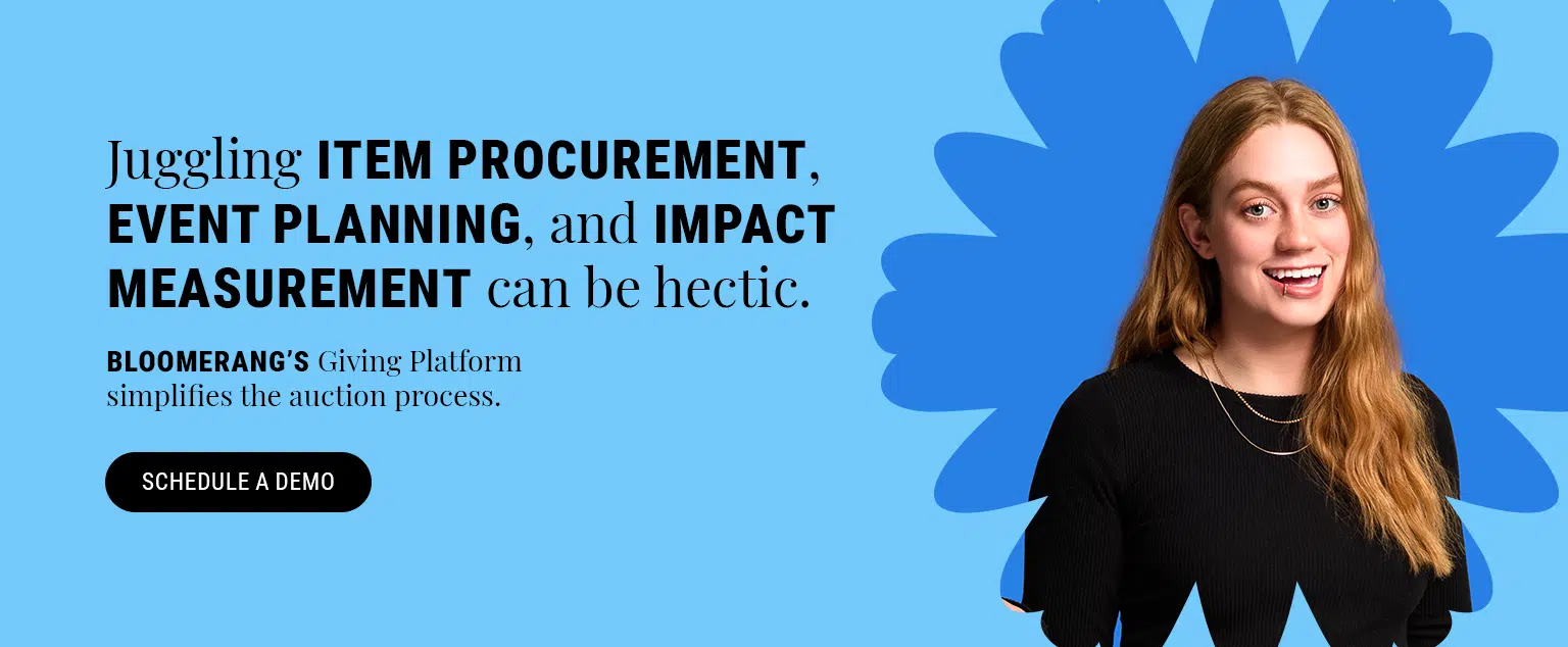 Juggling item procurement, event planning, and impact measurement can be hectic. Bloomerang’s Giving Platform streamlines the auction process. Schedule a demo here.